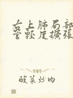 右上肺局部支气管轻度扩张