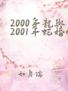 2000年龙与2001年蛇婚配好不好