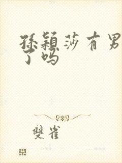 孙颖莎有男朋友了吗