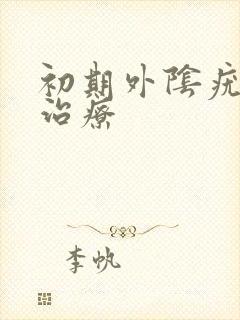 初期外阴疣怎么治疗