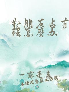 对朋友占有欲太强怎么办