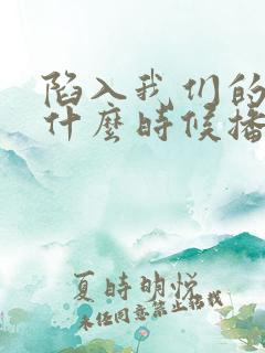 陷入我们的热恋什么时候播出