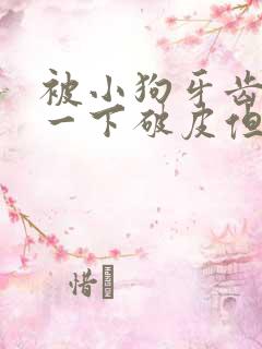 被小狗牙齿刮了一下破皮但没出血