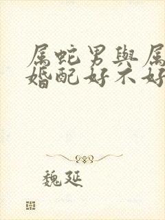 属蛇男与属虎女婚配好不好