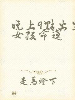 晚上9点出生的女孩命运