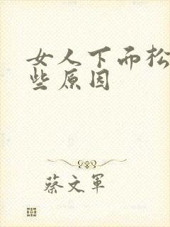 女人下面松有哪些原因