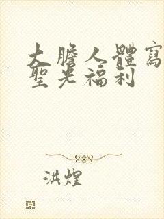 大胆人体写真无圣光福利