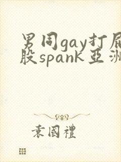 男同gay打屁股spank亚洲
