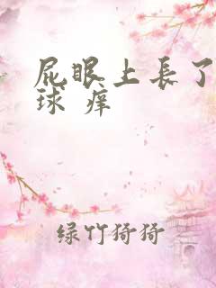 屁眼上长了个肉球 痒