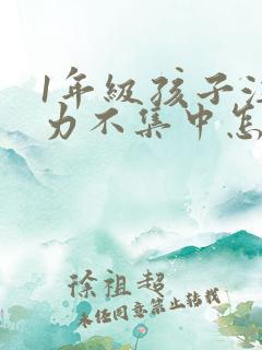 1年级孩子注意力不集中怎么办