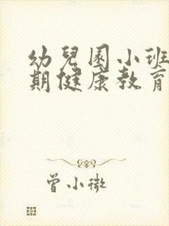 幼儿园小班下学期健康教育工作计划