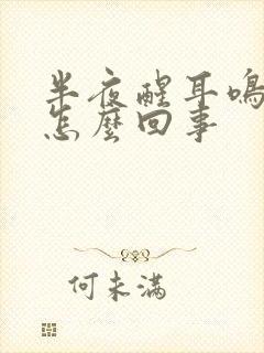 半夜醒耳鸣厉害怎么回事