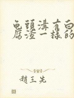 龟头沟有白色豆腐渣一样的东西