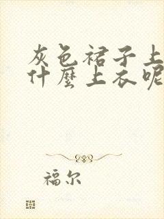 灰色裙子上面搭什么上衣呢