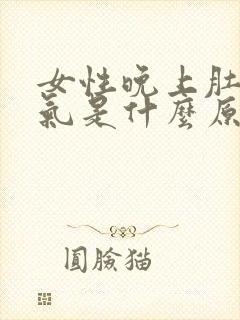 女性晚上肚子胀气是什么原因