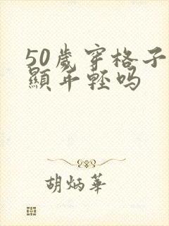 50岁穿格子裤显年轻吗