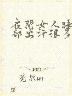 夜间女人睡觉头部出汗很多是什么原因