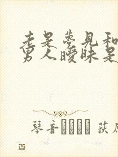 老是梦见和别的男人暧昧是咋回事