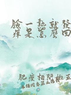 脸一热就发红发痒是怎么回事