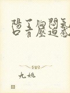 阳了胸闷气短胸口有压迫感总想深呼吸