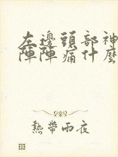 左边头部神经一阵阵痛什么原因