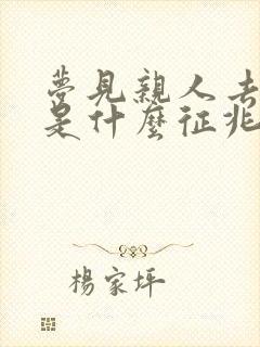 梦见亲人去世了是什么征兆