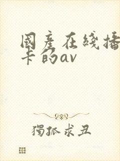 国产在线播放不卡的av