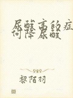 尿酸高的症状如何降尿酸