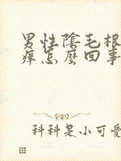 男性阴毛根部发痒怎么回事