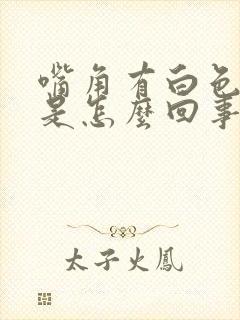 嘴角有白色斑点是怎么回事