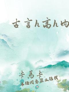 古言h高h肉辣