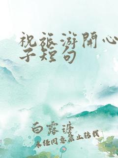 祝旅游开心的句子短句