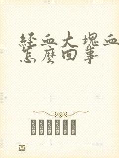 经血大块血块是怎么回事