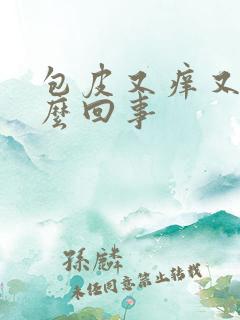 包皮又痒又肿怎么回事