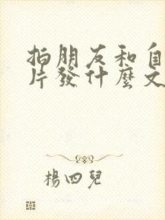 拍朋友和自己照片发什么文案