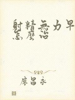 射精无力早些泄怎么治