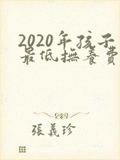 2020年孩子最低抚养费标准是多少