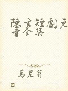 陈玄短剧免费观看全集