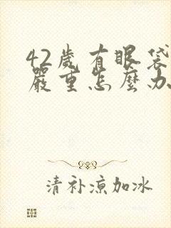 42岁有眼袋很严重怎么办