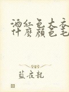 酒红色大衣内搭什么颜色毛衣好看