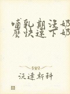 哺乳期没奶了怎么快速下奶