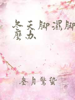 冬天脚湿脚凉怎么办