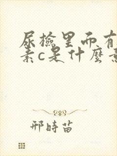 尿检里面有维生素c是什么意思