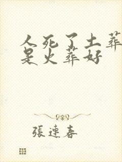 人死了土葬好还是火葬好