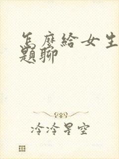 怎么给女生找话题聊