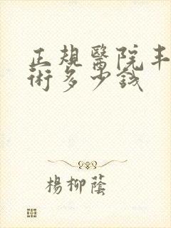 正规医院丰胸手术多少钱