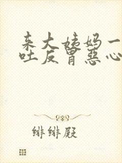 来大姨妈一直想吐反胃恶心怎么回事