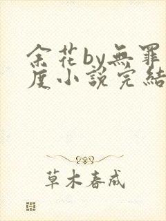 余花by无罪国度小说完结了吗