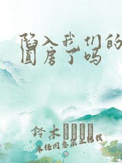 陷入我们的热恋圆房了吗