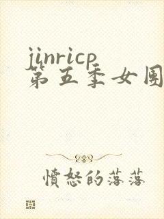 jinricp第五季女团综艺免费观看
